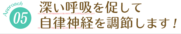 深い呼吸を促して自律神経を調節します！